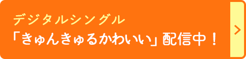 デジタルシングル「きゅんきゅるかわいい」配信中！